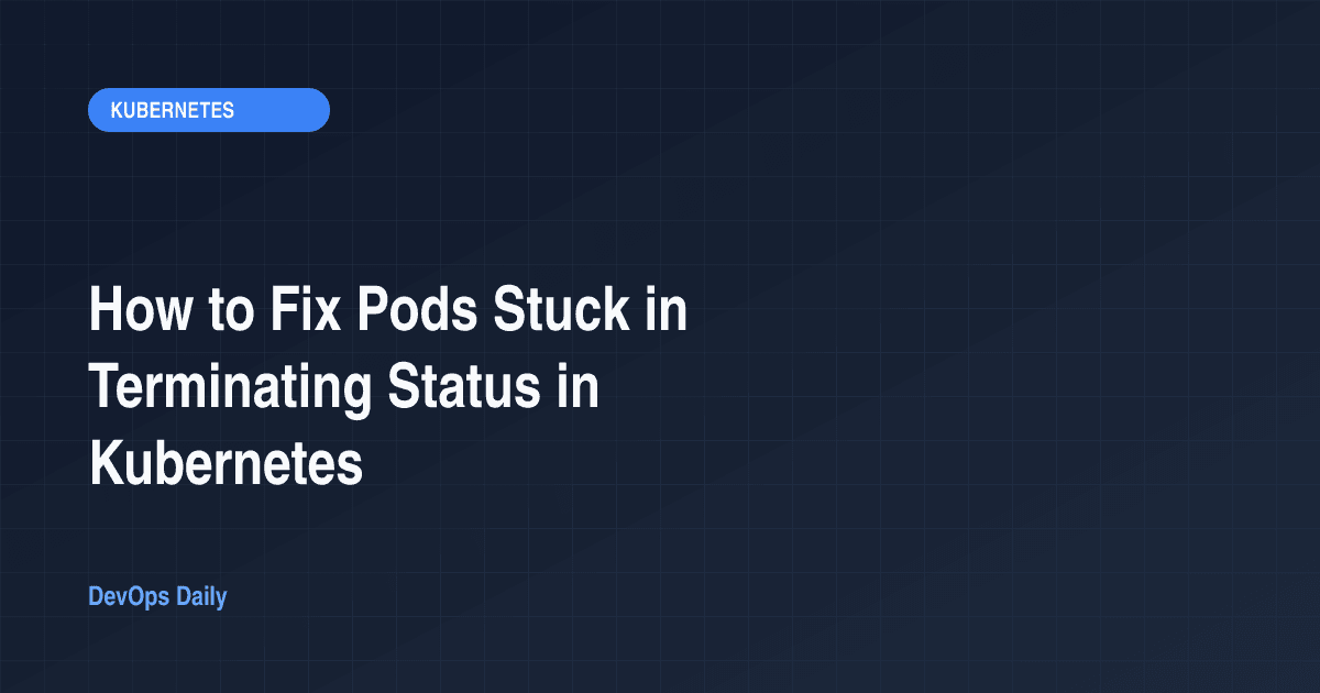 How to Fix Pods Stuck in Terminating Status in Kubernetes