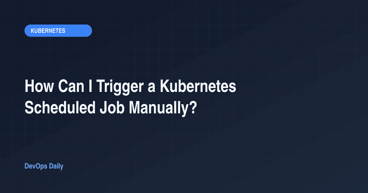 How Can I Trigger a Kubernetes Scheduled Job Manually?